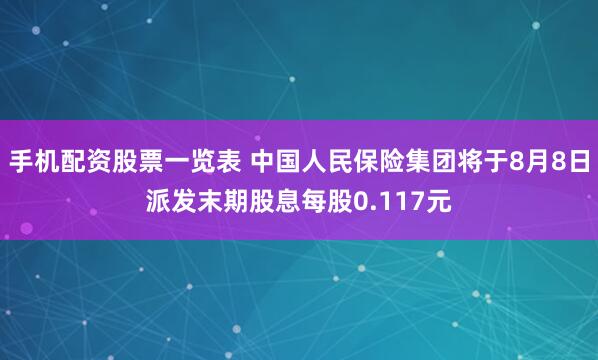 手机配资股票一览表 中国人民保险集团将于8月8日派发末期股息每股0.117元